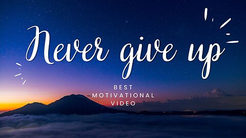 NEVER GIVE UP. BEST MOTIVATIONAL VIDEO