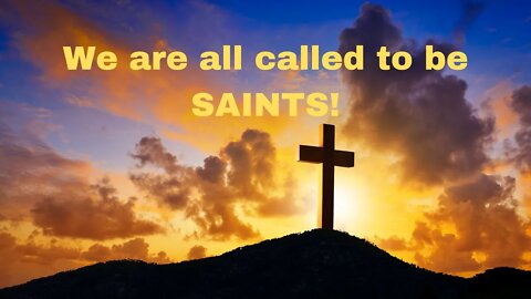 We are all called to be SAINTS! 1