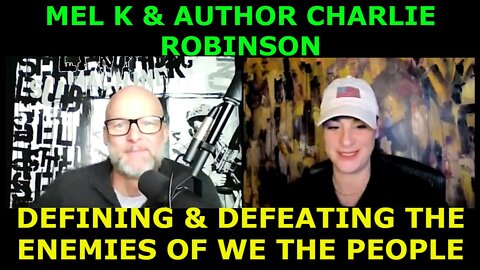 MEL K & AUTHOR CHARLIE ROBINSON 4/18/22 - DEFINING & DEFEATING THE ENEMIES OF WE THE PEOPLE
