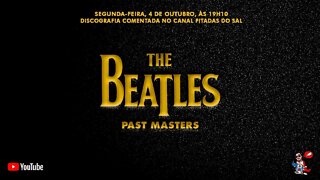 Discografia Comentada The Beatles - Past Masters - Volume 1 & 2 | Pitadas do Sal