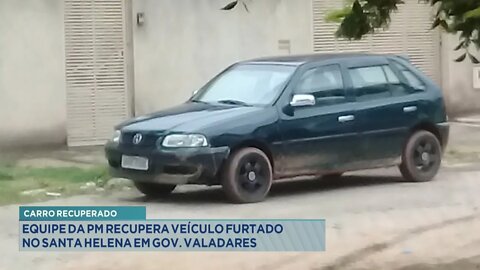 Carro Recuperado: Equipe da PM recupera Veículo furtado no Santa Helena em Gov. Valadares.