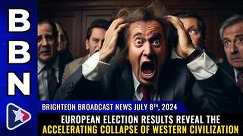 BBN, July 8, 2024 - European Election Results Reveal The Accelerating Collapse Of Western Civilizati