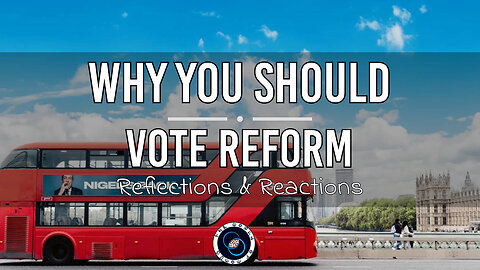 Why You Should Vote for Reform | #53 | Reflections & Reactions | TWOM