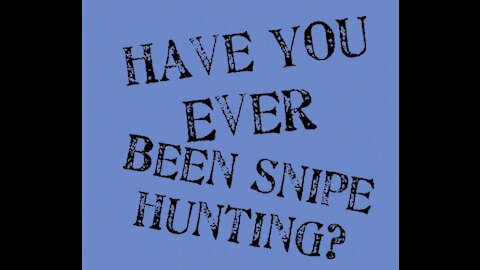 Have You Ever Been Snipe Hunting?