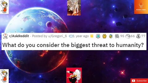What do you consider the biggest threat to humanity?