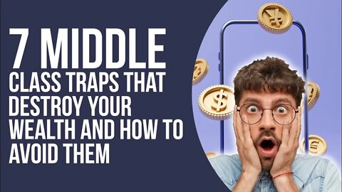 7 Middle Class Traps That Destroy Your Wealth And How To Avoid Them