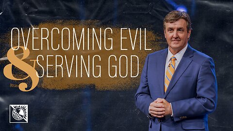 Overcoming Evil & Serving God