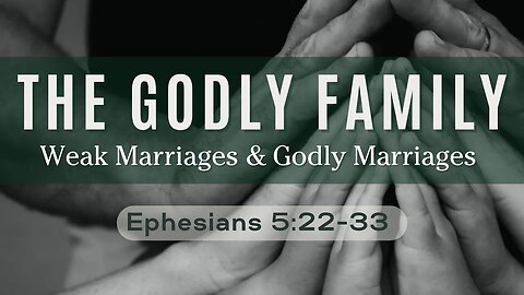 The Godly Family: Weak Marriages and Godly Marriages