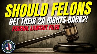 Should Felons Get Their 2A Rights Back?!? Federal Lawsuit Filed