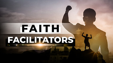 What are some of the things that can facilitate or enhance your Faith?
