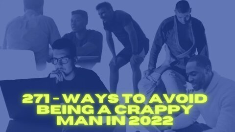 271 - Ways to Avoid Being a Crappy Man in 2022