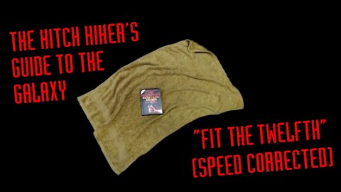 The Hitch Hiker's Guide to the Galaxy: Fit The Twelfth - Speed Corrected