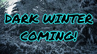 Prepare For Dark Winter! It Is Coming!