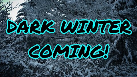 Prepare For Dark Winter! It Is Coming!