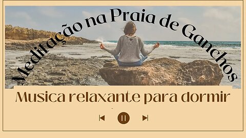 Meditação na Praia de Ganchos (SC) Musica relaxante para dormir