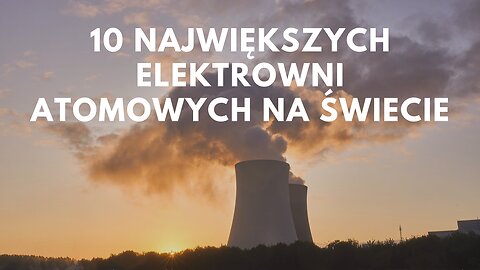 Ranking największych elektrowni atomowych na świecie. Największe elektrownie jądrowe na świecie