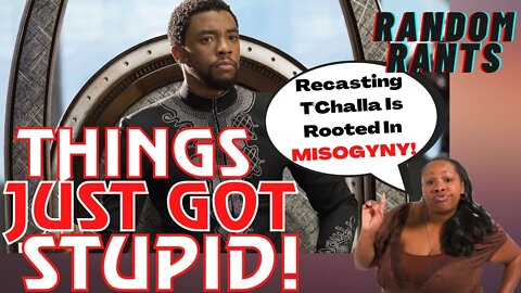 Random Rants: Insane People Claim #RecastTchalla Is About Misogyny And Sexism