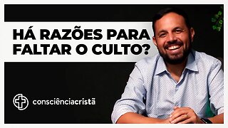 HÁ RAZÕES PARA FALTAR O CULTO?