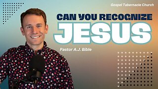 Can You Recognize Jesus? | Pastor A.J. | Gospel Tabernacle Church