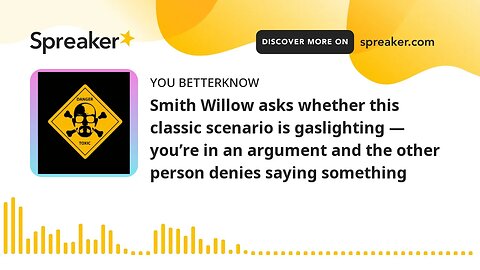 Smith Willow asks whether this classic scenario is gaslighting — you’re in an argument and the other