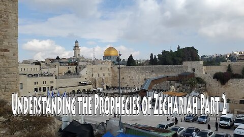 Understanding the Prophecies of Zechariah Part 2