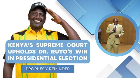 Kenya’s Supreme Court upholds Dr. Ruto’s win in presidential election