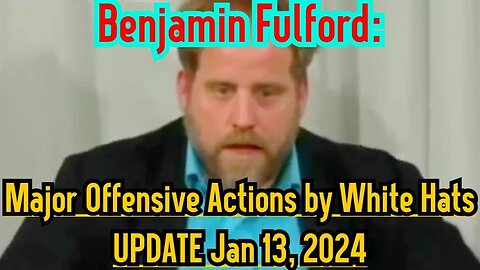 Benjamin Fulford: Major Offensive Actions by White Hats UPDATE Jan 13, 2024