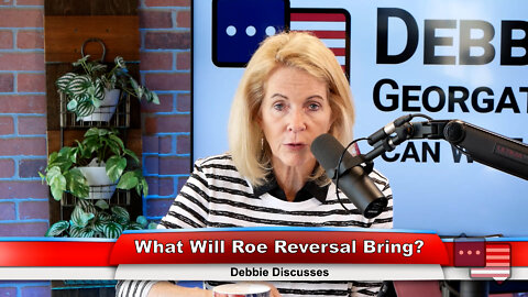 What Will Roe Reversal Bring? | Debbie Discusses 6.27.22
