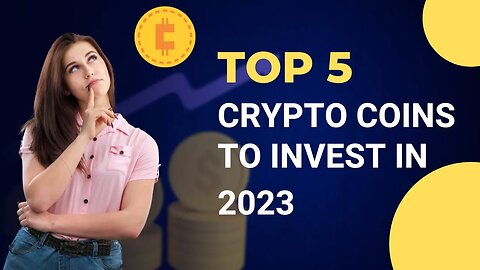 TOP 5 Cryptocurrencies to Invest in 2023.