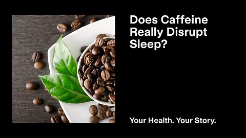 Does Caffeine Really Disrupt Sleep?