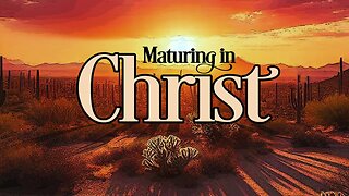 Maturing in Christ Pt 3