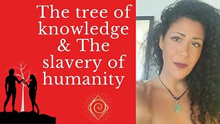 THE TREE OF KNOWLEDGE AND THE SLAVERY OF HUMANITY - Luna Ora