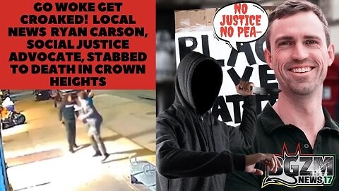 Go Woke Get Croaked! Ryan Carson, social justice advocate, stabbed to death in Crown Heights