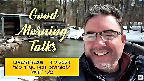 Good Morning Talk on March 7th, 2023 - "No Time For Division" Part 1/2