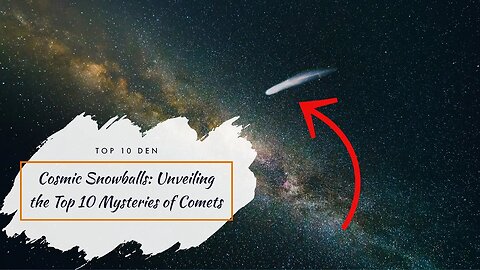 Cosmic Snowballs: Unveiling the Top 10 Mysteries of Comets