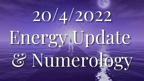 20th April 2022 Energy Update & Numerology
