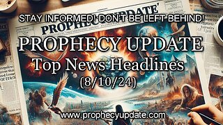 Prophecy Update Top News Headlines - (8/10/24)