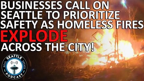 Businesses Call on City to Prioritize Safety as Homeless Camp Fires Explode Across Seattle