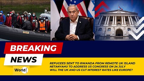 Refugees Sent to Rwanda | Israeli PM Address US Congress | UK & US Cut Interest Rates | Latest News