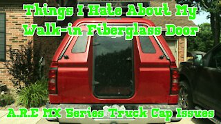 THINGS I HATE ABOUT MY WALK-IN FIBERGLASS DOOR | A.R.E MX Series Truck Cap Issues | Truck Camp Gear