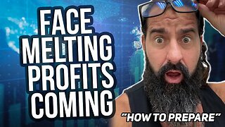 Face Melting Profits Coming "How to Prepare"