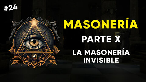 #24: MASONERÍA, Parte X: La Masonería Invisible