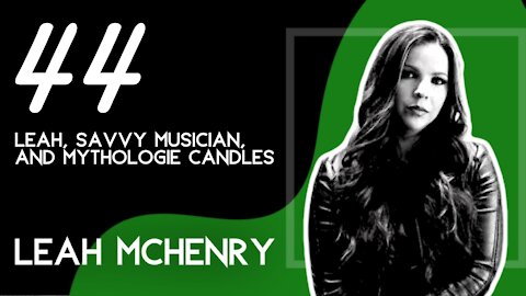 Ep. 44 - LEAH, Savvy Musician, and Mythologie Candles [with Leah McHenry]