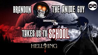 Brandon The Anime Guy takes our PANEL to school with Hellsing!