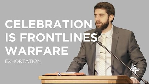 Celebration is Frontlines Warfare | Ben Zornes (Exhortation)