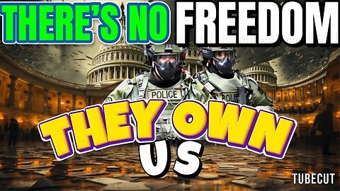 THERE IS NO FREEDOM THEY OWN US