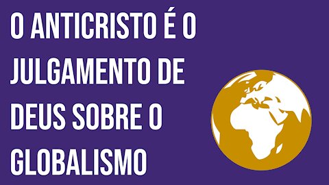 O anticristo é o julgamento de Deus sobre o globalismo