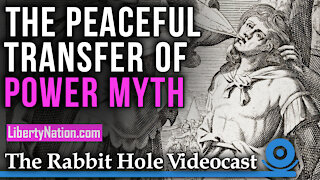 The Peaceful Transfer of Power Myth – Rabbit Hole Videocast