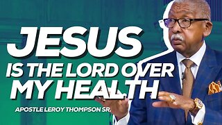 Jesus Is The Lord Over My Health | Apostle Leroy Thompson Sr.