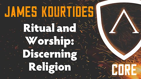 Ritual and Worship: Discerning Religion w/ James Kourtides | CORE